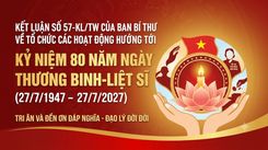 KẾT LUẬN SỐ 57-KL/TW: ĐẨY MẠNH CÁC HOẠT ĐỘNG HƯỚNG TỚI KỶ NIỆM 80 NĂM NGÀY THƯƠNG BINH - LIỆT SĨ